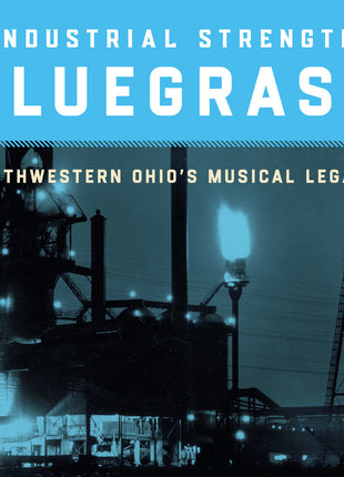 the album cover for Various Artists - Industrial Strength Bluegrass: Southwestern Ohio's Musical Legacy