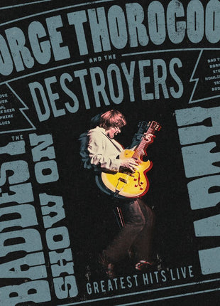 the album cover for George Thorogood And The Destroyers - The Baddest Show On Earth: Greatest Hits Live