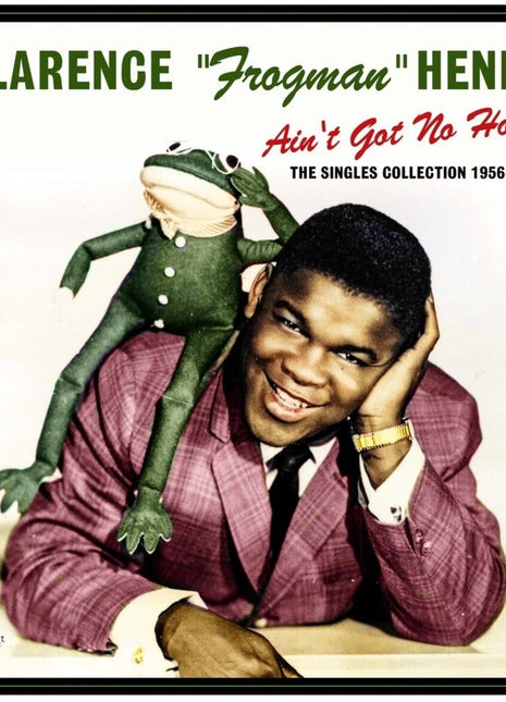 the album cover for Clarence Henry  Frogman - Ain't Got No Home: The Singles Collection 1956-62