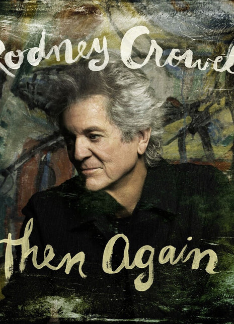 the album cover for Rodney Crowell - Then Again [Indie Exclusive Digipak with Autographed Cover]