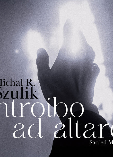 the album cover for Chamber Singers Of The Cathedral Choir In Siedlce - Michal R. Szulik: Introibo Ad Altare