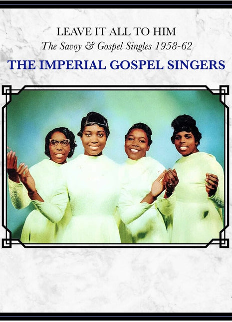 the album cover for Imperial Gospel Singers - Leave It All To Him: the Savoy & Gospel Singles 1958-62