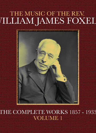 the album cover for Foxell, William James - The Music Of The Rev. William James Foxell: The Complete Works 1857 - 1933. Volume 1