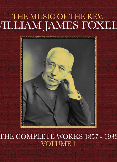 the album cover for Foxell, William James - The Music Of The Rev. William James Foxell: The Complete Works 1857 - 1933. Volume 1