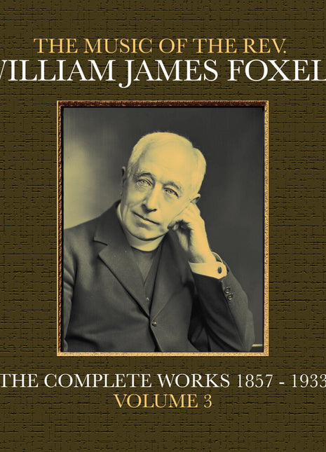 the album cover for Foxell, William James - The Music Of The Rev. William James Foxell: The Complete Works 1857 - 1933. Volume 3