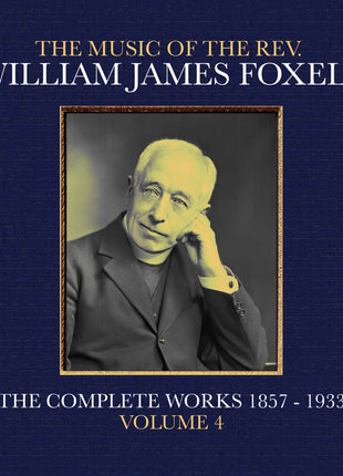 the album cover for Foxell, William James - The Music Of The Rev. William James Foxell: The Complete Works 1857 - 1933. Volume 4