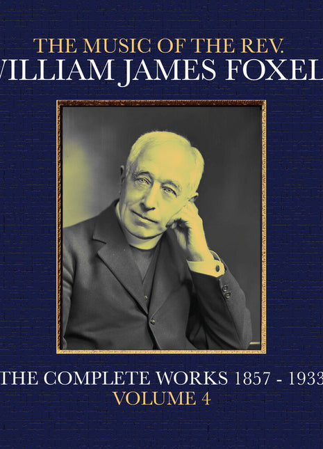 the album cover for Foxell, William James - The Music Of The Rev. William James Foxell: The Complete Works 1857 - 1933. Volume 4