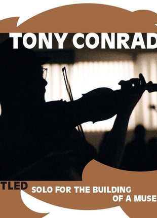 the album cover for Tony Conrad - Untitled (Solo For The Building Of A Museum)