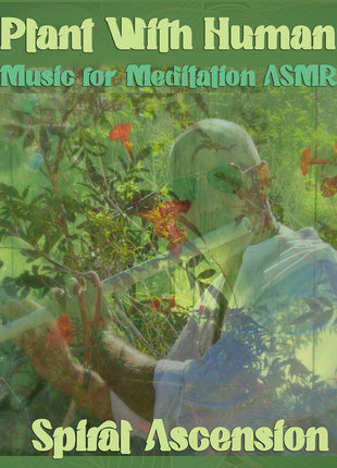 the album cover for Spiral Ascension - Plant With Human: Music For Meditation Asmr