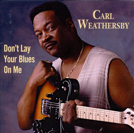 Carl Weathersby : Don't Lay Your Blues On Me (CD, Album)