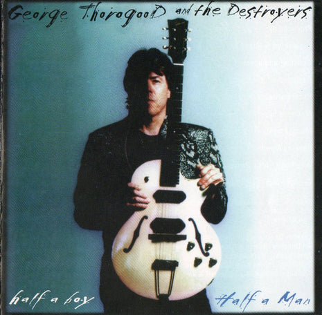 George Thorogood And The Destroyers* : Half A Boy / Half A Man (CD, Album)
