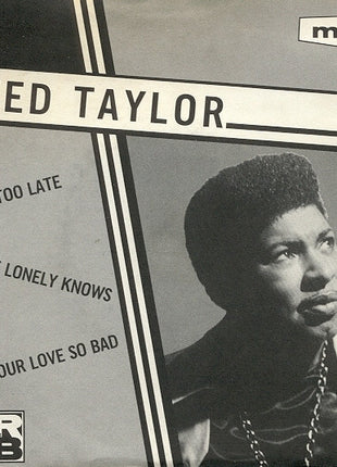 Ted Taylor : It's Too Late / Only The Lonely Knows / I Need Your Love So Bad (7", Comp)