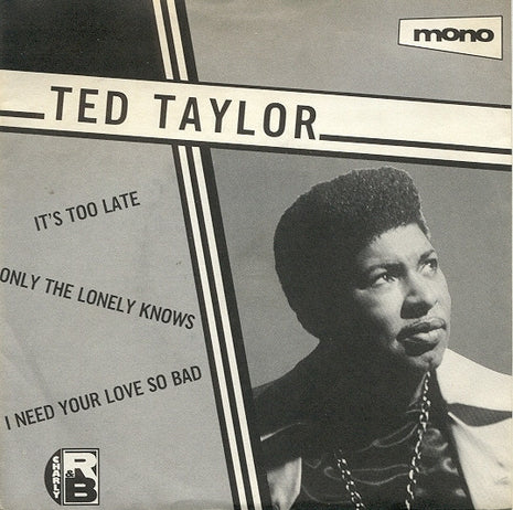 Ted Taylor : It's Too Late / Only The Lonely Knows / I Need Your Love So Bad (7", Comp)