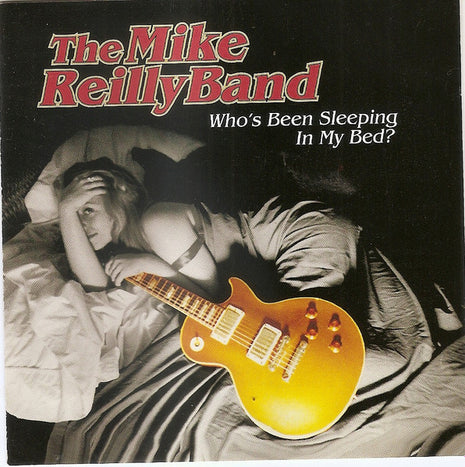The Mike Reilly Band : Who's Been Sleeping in My Bed (CD, Album)