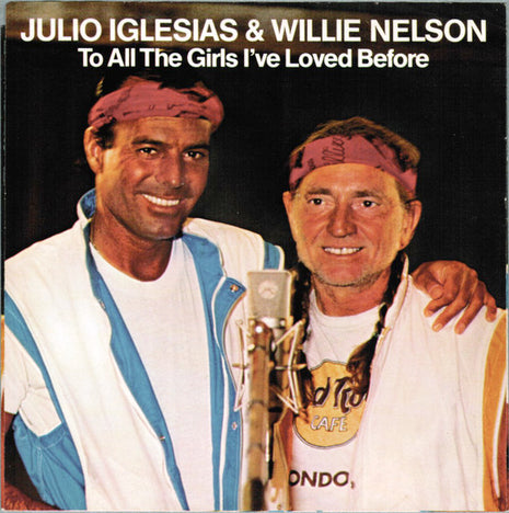 Julio Iglesias & Willie Nelson : To All The Girls I've Loved Before (7", Single, Styrene, Pit)